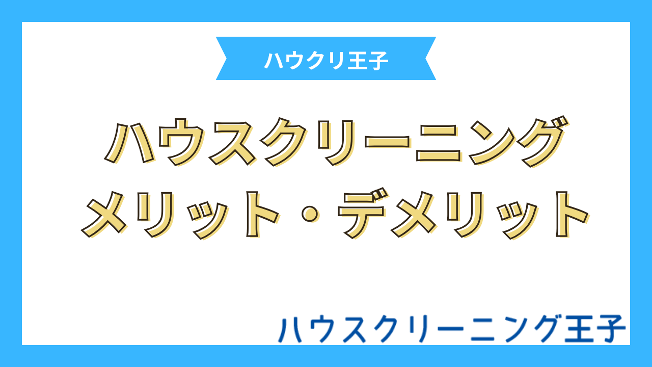 ハウスクリーニングを利用するメリット・デメリット